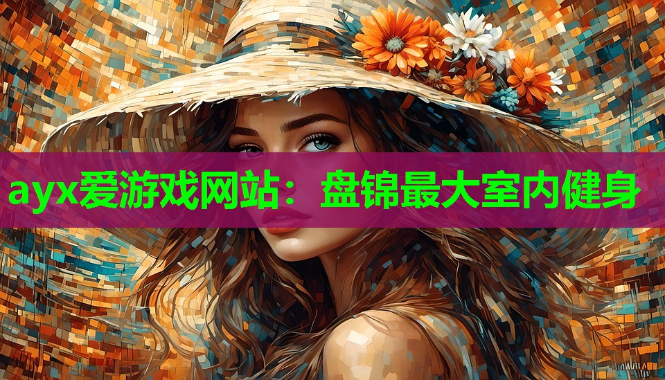 ayx爱游戏网站：盘锦最大室内健身