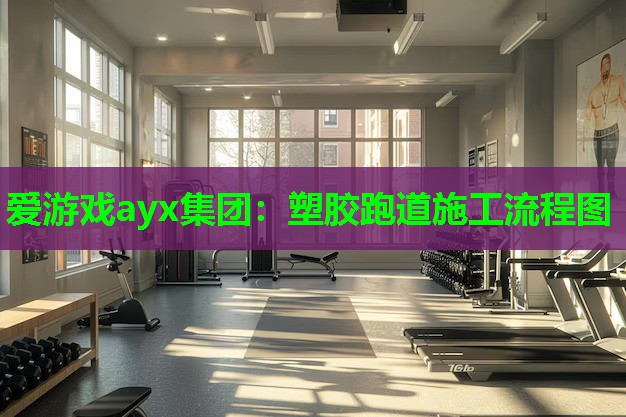 爱游戏ayx集团：塑胶跑道施工流程图