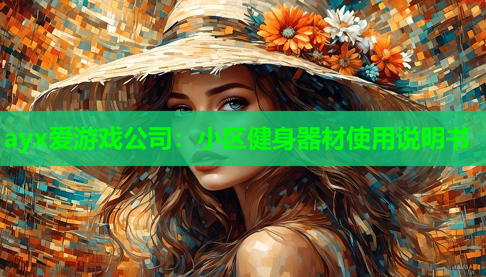 ayx爱游戏公司：小区健身器材使用说明书