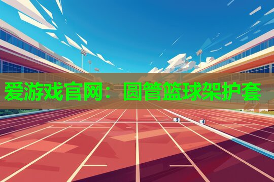 圆管篮球架护套