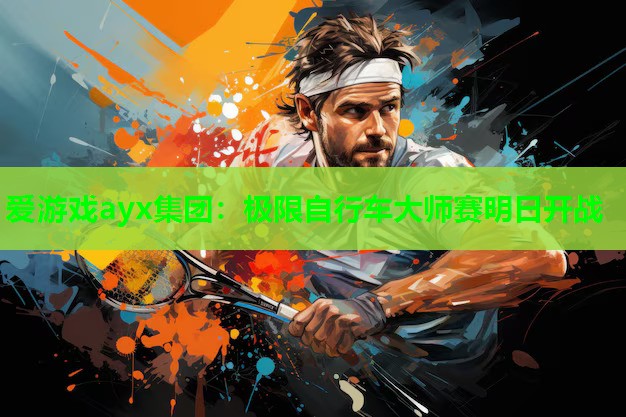 极限自行车大师赛明日开战